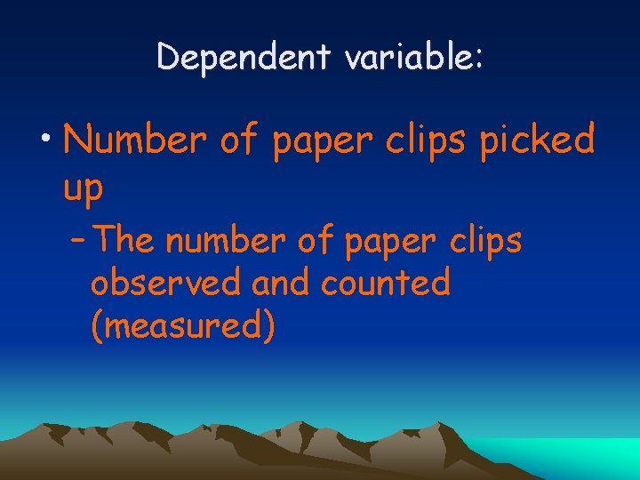 Dependent variable: • Number of paper clips picked up – The number of paper