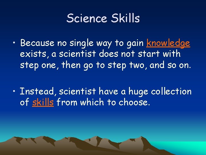 Science Skills • Because no single way to gain knowledge exists, a scientist does