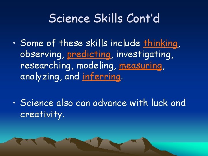 Science Skills Cont’d • Some of these skills include thinking, observing, predicting, investigating, researching,