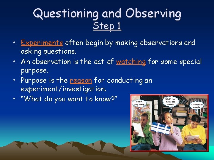 Questioning and Observing Step 1 • Experiments often begin by making observations and asking