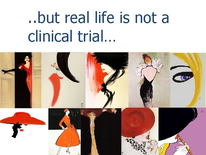 . . but real life is not a clinical trial… 