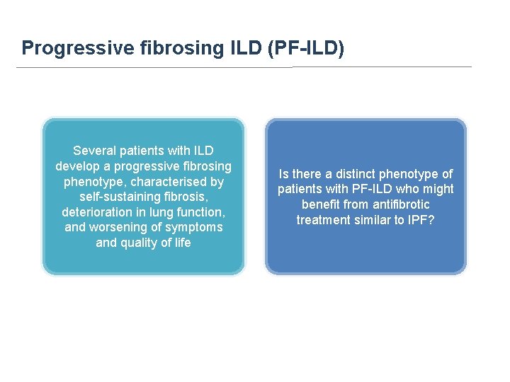 Progressive fibrosing ILD (PF-ILD) Several patients with ILD develop a progressive fibrosing phenotype, characterised