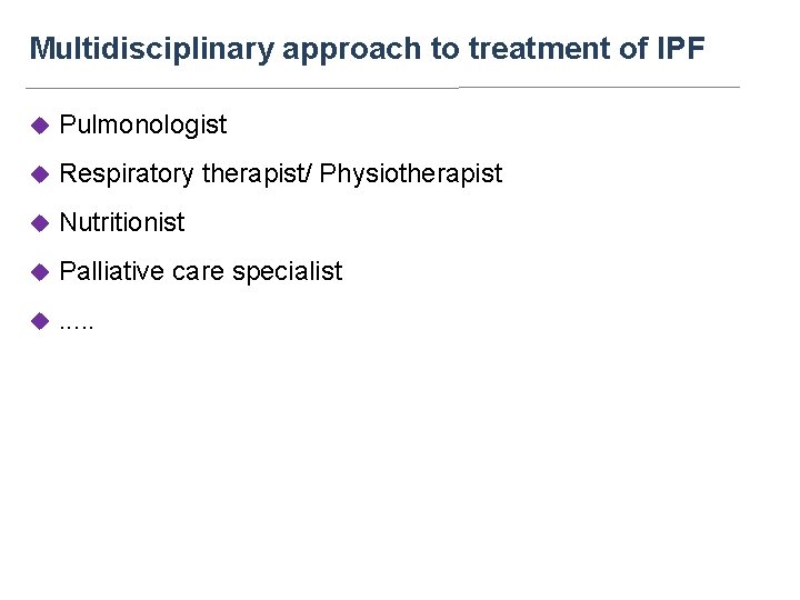 Multidisciplinary approach to treatment of IPF u Pulmonologist u Respiratory therapist/ Physiotherapist u Nutritionist