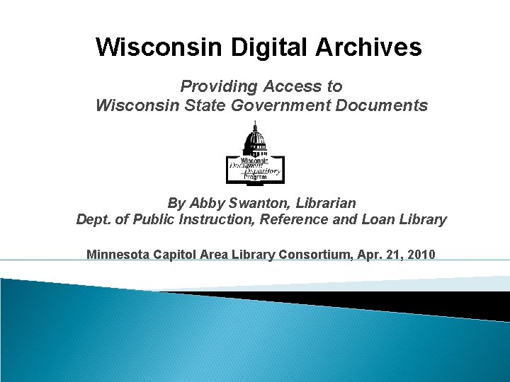 Wisconsin Digital Archives Providing Access to Wisconsin State Government Documents By Abby Swanton, Librarian