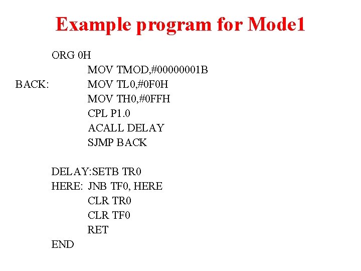 Example program for Mode 1 ORG 0 H MOV TMOD, #00000001 B BACK: MOV