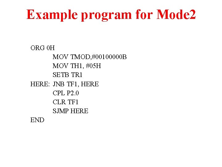 Example program for Mode 2 ORG 0 H MOV TMOD, #00100000 B MOV TH