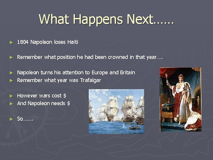 What Happens Next…… ► 1804 Napoleon loses Haiti ► Remember what position he had