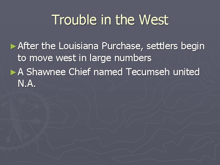 Trouble in the West ► After the Louisiana Purchase, settlers begin to move west