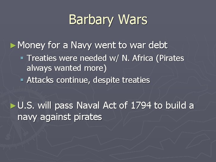 Barbary Wars ► Money for a Navy went to war debt § Treaties were