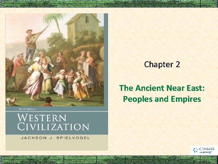 Chapter 2 The Ancient Near East: Peoples and Empires Chapter 2 The Ancient Near East: Peoples and Empires