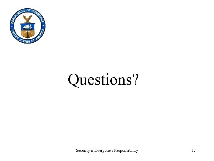 Questions? Security is Everyone's Responsibility 17 