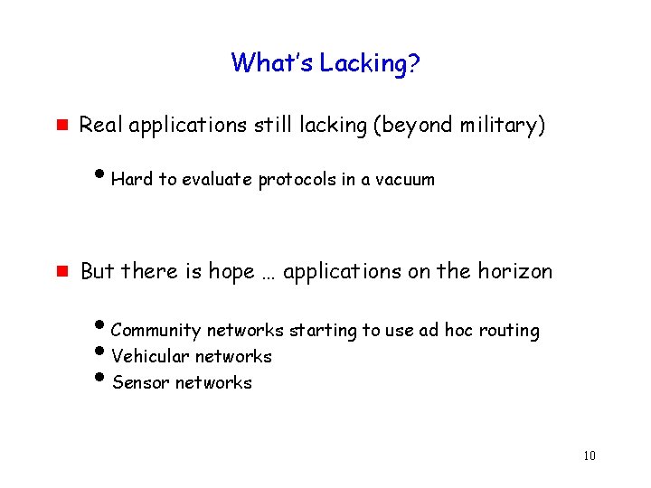What’s Lacking? g Real applications still lacking (beyond military) i. Hard to evaluate protocols