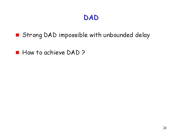 DAD g Strong DAD impossible with unbounded delay g How to achieve DAD ?