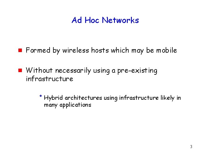 Ad Hoc Networks g g Formed by wireless hosts which may be mobile Without