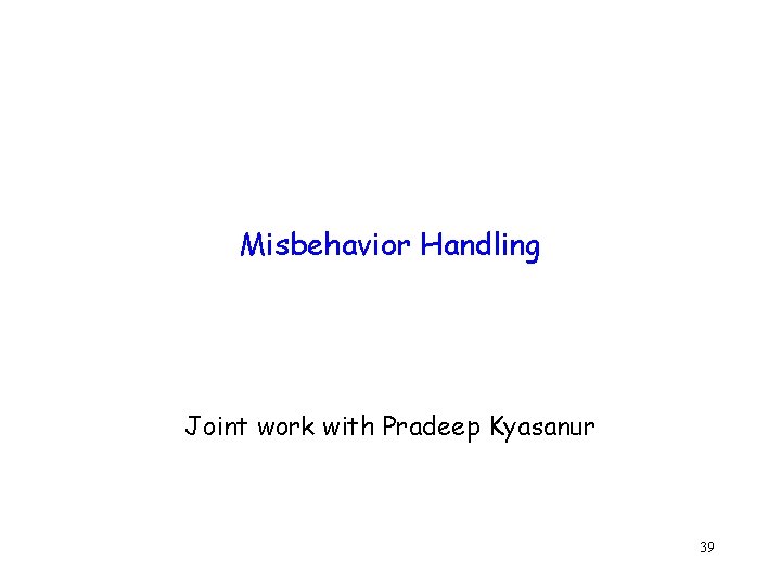 Misbehavior Handling Joint work with Pradeep Kyasanur 39 