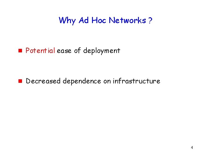 Why Ad Hoc Networks ? g Potential ease of deployment g Decreased dependence on