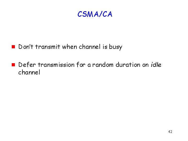 CSMA/CA g g Don’t transmit when channel is busy Defer transmission for a random