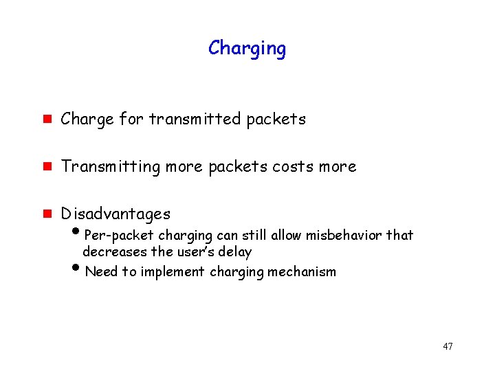 Charging g Charge for transmitted packets g Transmitting more packets costs more g Disadvantages