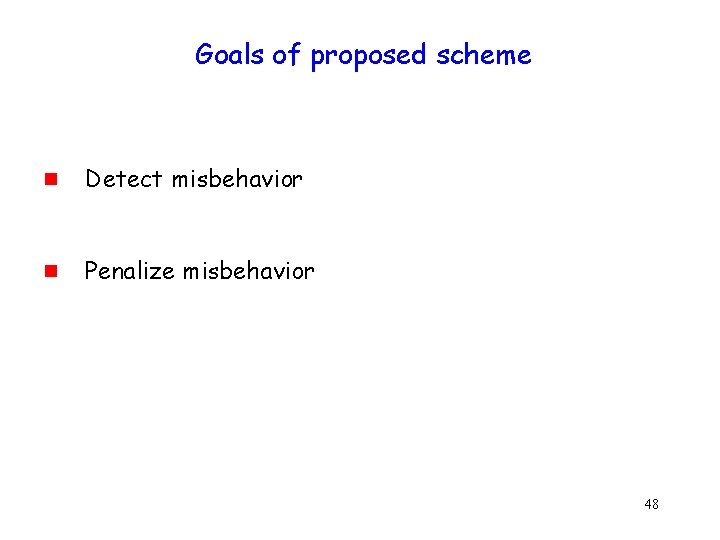 Goals of proposed scheme g Detect misbehavior g Penalize misbehavior 48 