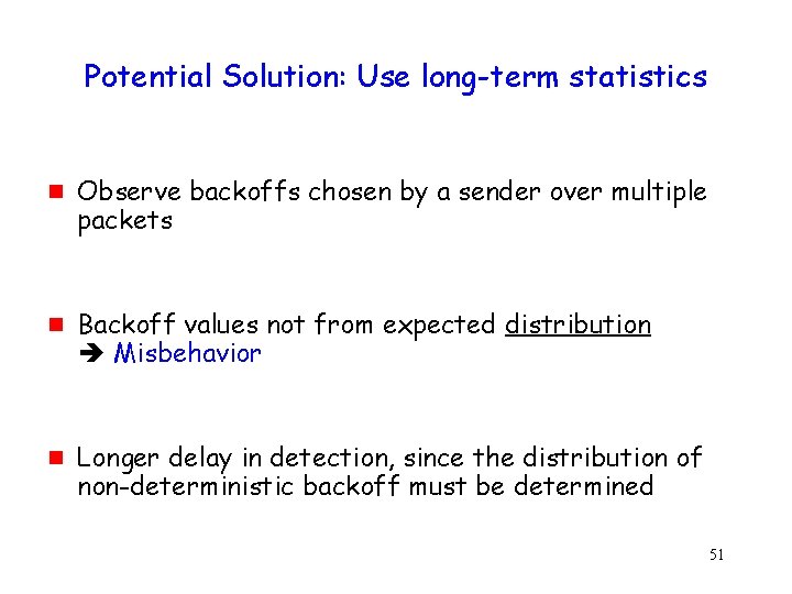 Potential Solution: Use long-term statistics g g g Observe backoffs chosen by a sender