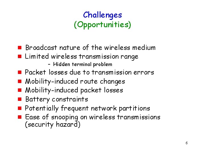 Challenges (Opportunities) g g g g Broadcast nature of the wireless medium Limited wireless