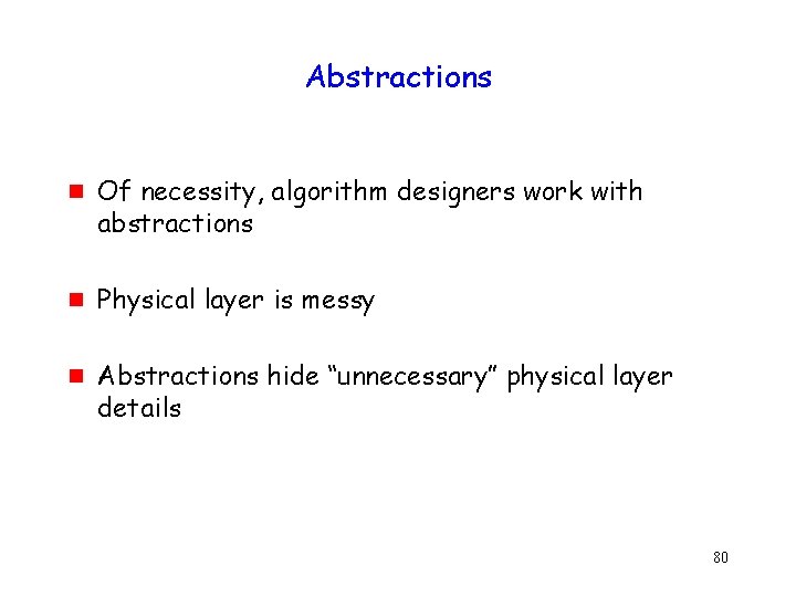 Abstractions g g g Of necessity, algorithm designers work with abstractions Physical layer is