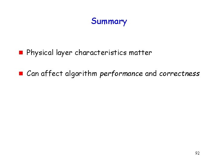 Summary g Physical layer characteristics matter g Can affect algorithm performance and correctness 92