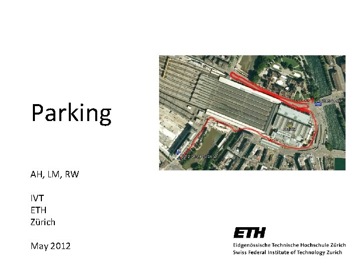 Parking AH, LM, RW IVT ETH Zürich May 2012 Parking AH, LM, RW IVT ETH Zürich May 2012
