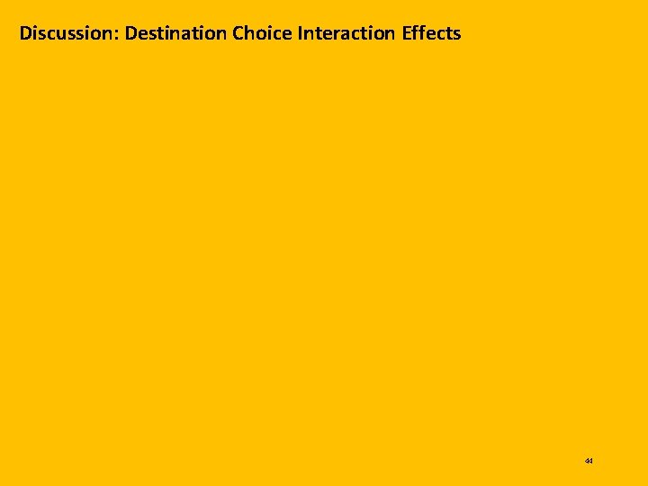 Discussion: Destination Choice Interaction Effects 44 Discussion: Destination Choice Interaction Effects 44