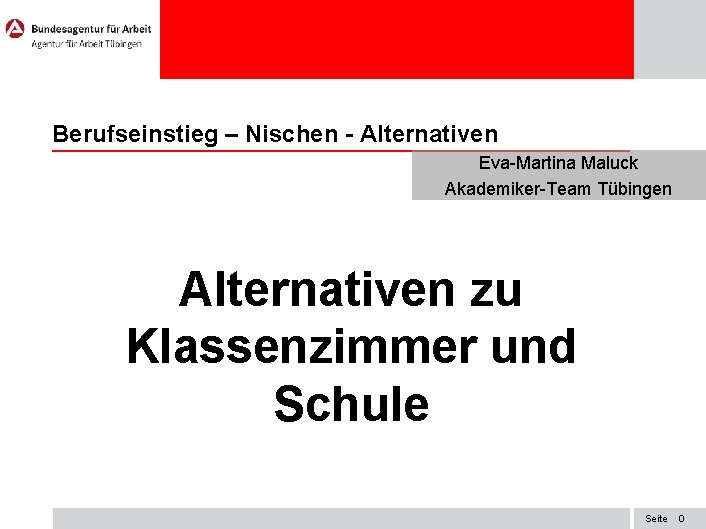 Berufseinstieg – Nischen - Alternativen Eva-Martina Maluck Akademiker-Team Tübingen Alternativen zu Klassenzimmer und Schule
