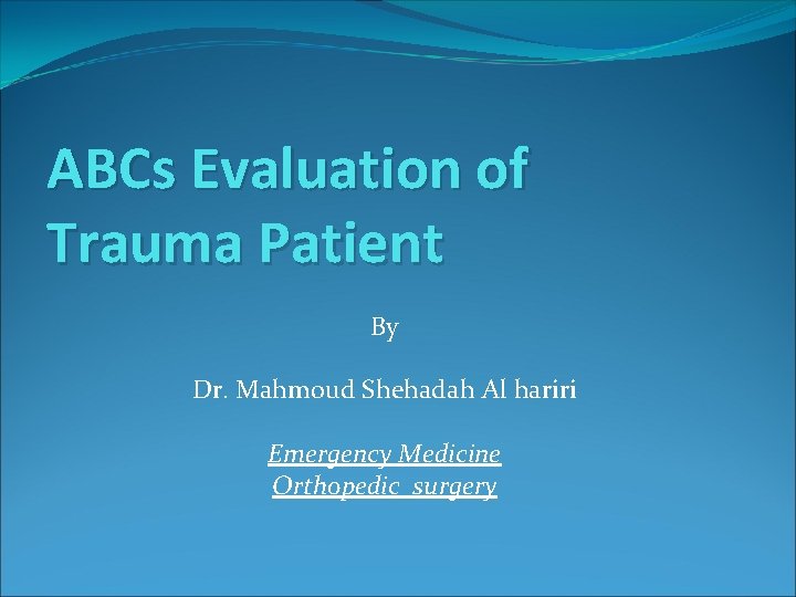 ABCs Evaluation of Trauma Patient By Dr. Mahmoud Shehadah Al hariri Emergency Medicine Orthopedic