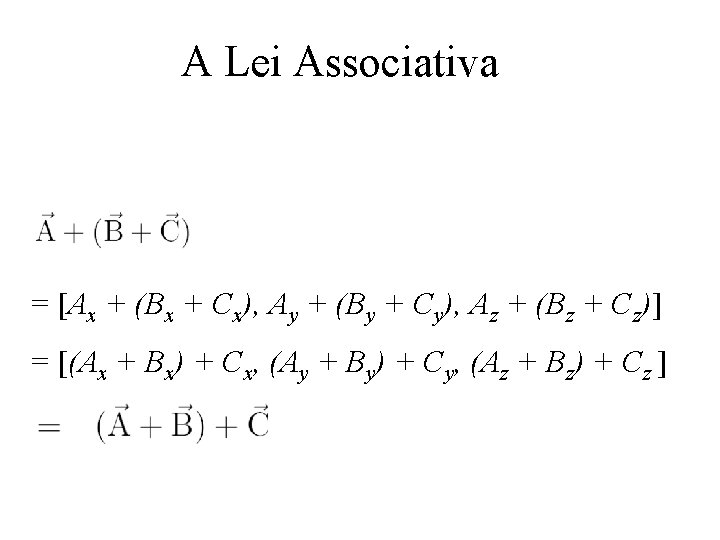 A Lei Associativa = [Ax + (Bx + Cx), Ay + (By + Cy),