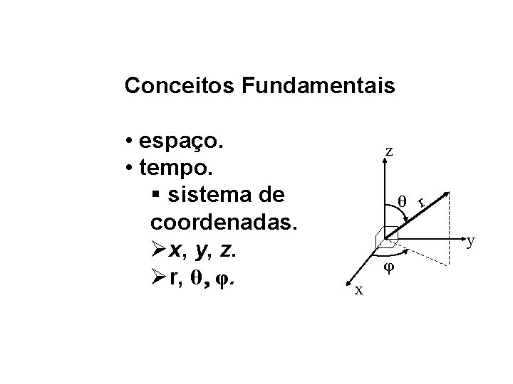 Conceitos Fundamentais • espaço. • tempo. § sistema de coordenadas. Øx, y, z. Ør,