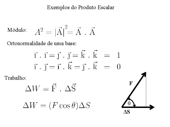 Exemplos do Produto Escalar Módulo: Ortonormalidade de uma base: Trabalho: F θ ΔS 