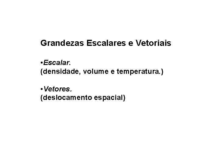 Grandezas Escalares e Vetoriais • Escalar. (densidade, volume e temperatura. ) • Vetores. (deslocamento
