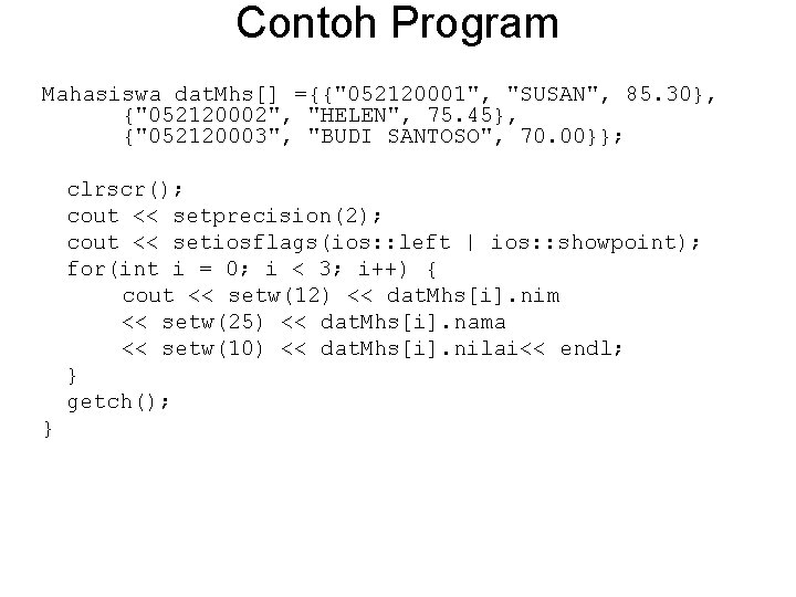 Contoh Program Mahasiswa dat. Mhs[] ={{"052120001", "SUSAN", 85. 30}, {"052120002", "HELEN", 75. 45}, {"052120003",