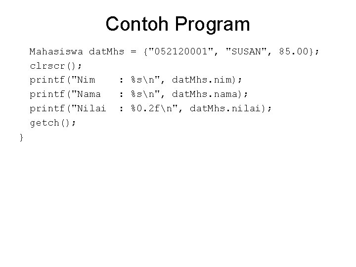 Contoh Program Mahasiswa dat. Mhs clrscr(); printf("Nim : printf("Nama : printf("Nilai : getch(); } Contoh Program Mahasiswa dat. Mhs clrscr(); printf("Nim : printf("Nama : printf("Nilai : getch(); }