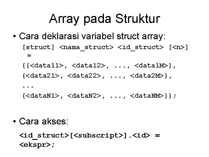 Array pada Struktur • Cara deklarasi variabel struct array: [struct] <nama_struct> <id_struct> [<n>] =