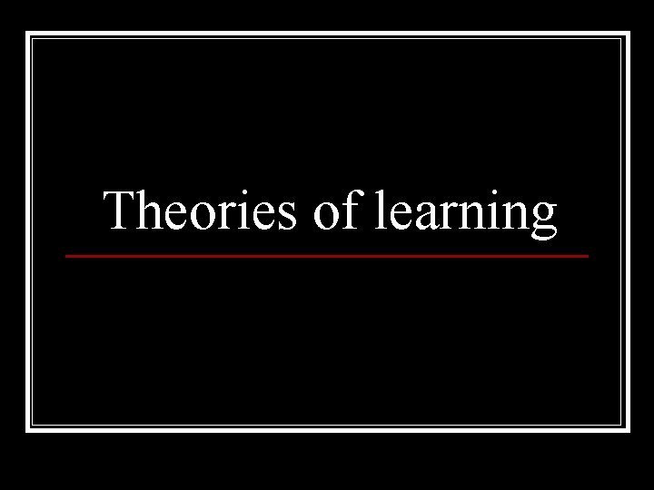 Theories of learning 