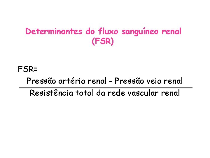Determinantes do fluxo sanguíneo renal (FSR) FSR= Pressão artéria renal - Pressão veia renal