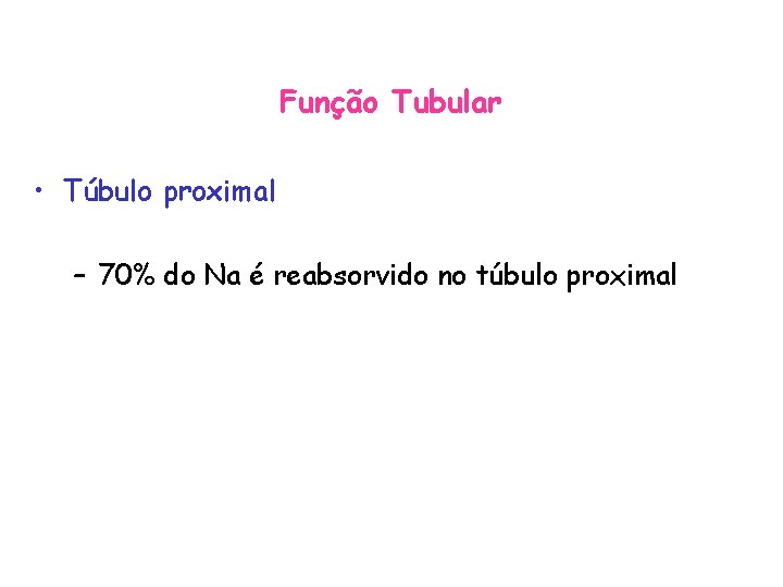 Função Tubular • Túbulo proximal – 70% do Na é reabsorvido no túbulo proximal