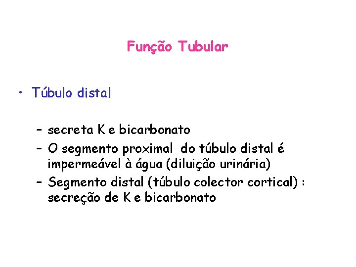 Função Tubular • Túbulo distal – secreta K e bicarbonato – O segmento proximal