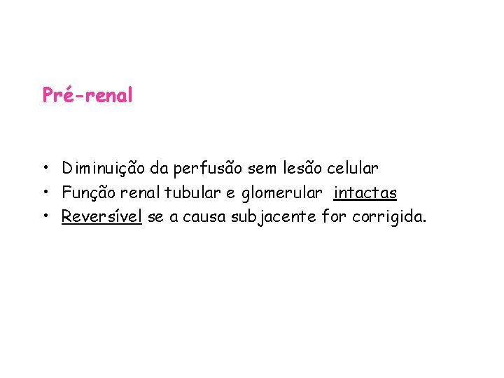 Pré-renal • Diminuição da perfusão sem lesão celular • Função renal tubular e glomerular