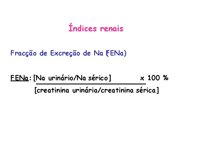 Índices renais Fracção de Excreção de Na F ( ENa) FENa: [Na urinário/Na sérico