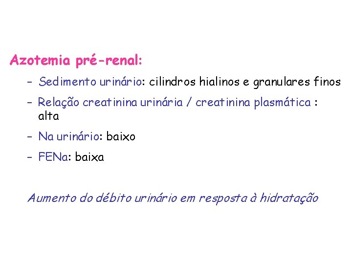 Azotemia pré-renal: – Sedimento urinário: cilindros hialinos e granulares finos – Relação creatinina urinária