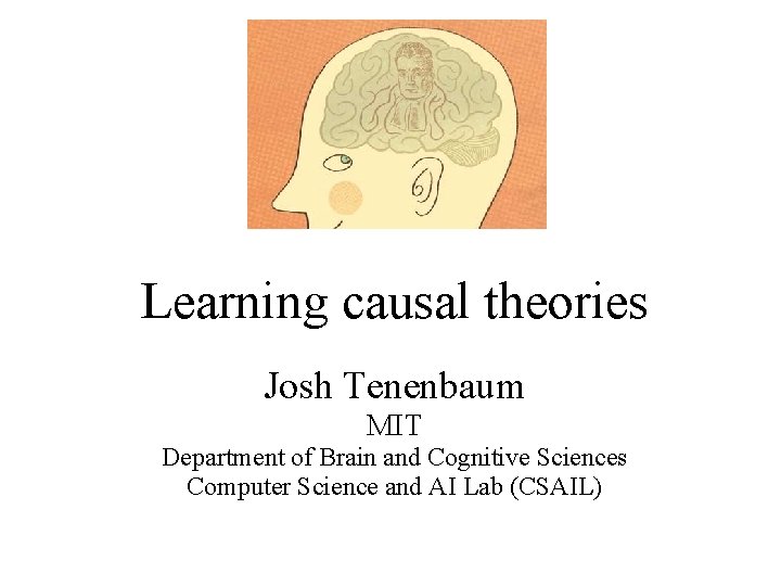 Learning causal theories Josh Tenenbaum MIT Department of Brain and Cognitive Sciences Computer Science