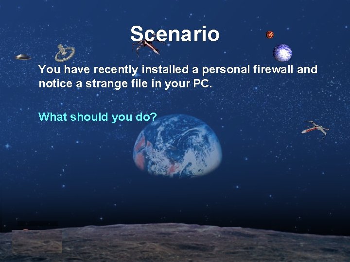 Scenario You have recently installed a personal firewall and notice a strange file in