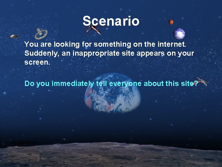Scenario You are looking for something on the internet. Suddenly, an inappropriate site appears Scenario You are looking for something on the internet. Suddenly, an inappropriate site appears