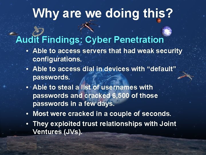 Why are we doing this? Audit Findings: Cyber Penetration • Able to access servers Why are we doing this? Audit Findings: Cyber Penetration • Able to access servers