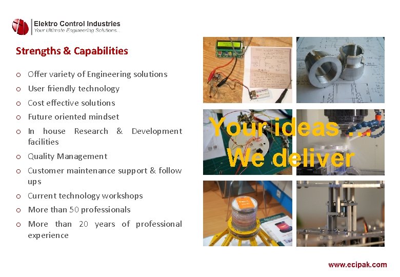 Strengths & Capabilities o o o Offer variety of Engineering solutions User friendly technology Strengths & Capabilities o o o Offer variety of Engineering solutions User friendly technology